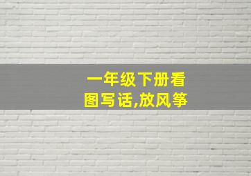 一年级下册看图写话,放风筝