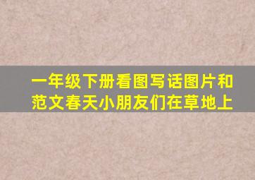 一年级下册看图写话图片和范文春天小朋友们在草地上