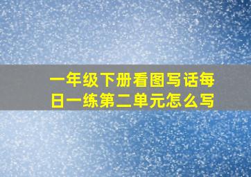 一年级下册看图写话每日一练第二单元怎么写