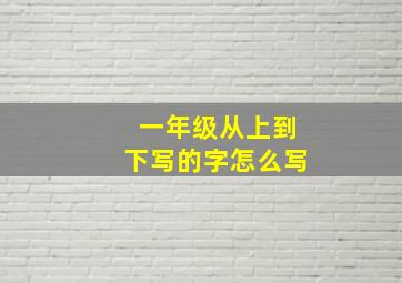 一年级从上到下写的字怎么写