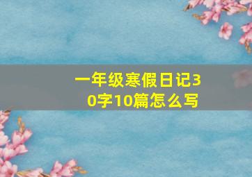 一年级寒假日记30字10篇怎么写