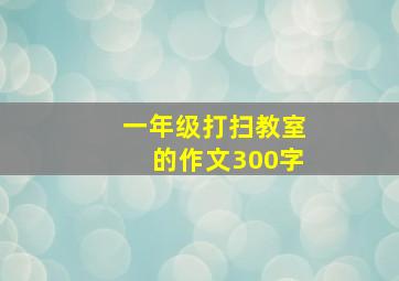 一年级打扫教室的作文300字