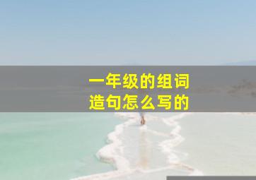 一年级的组词造句怎么写的