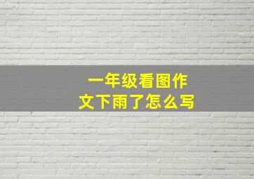 一年级看图作文下雨了怎么写