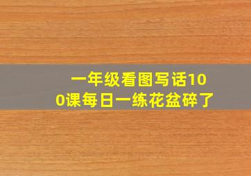 一年级看图写话100课每日一练花盆碎了