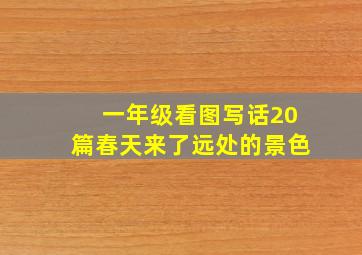 一年级看图写话20篇春天来了远处的景色