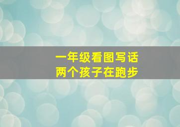 一年级看图写话两个孩子在跑步