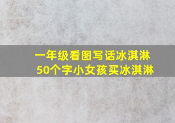 一年级看图写话冰淇淋50个字小女孩买冰淇淋