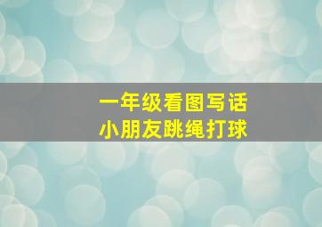 一年级看图写话小朋友跳绳打球