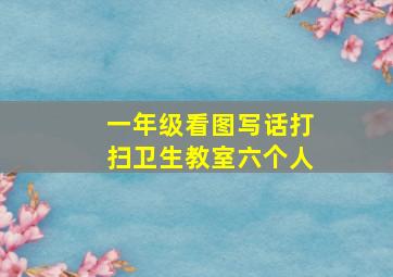 一年级看图写话打扫卫生教室六个人