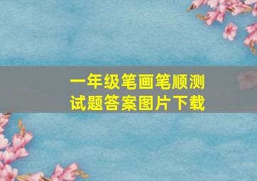 一年级笔画笔顺测试题答案图片下载