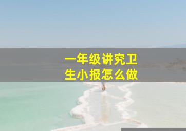 一年级讲究卫生小报怎么做