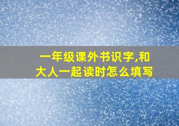 一年级课外书识字,和大人一起读时怎么填写