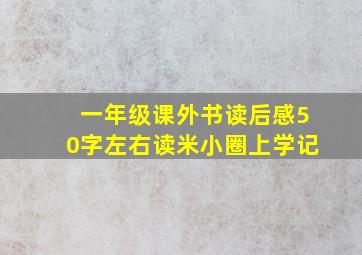 一年级课外书读后感50字左右读米小圈上学记