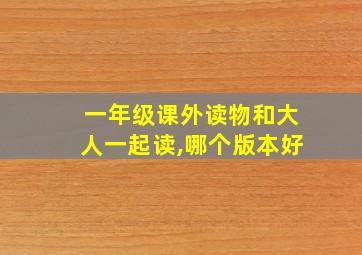 一年级课外读物和大人一起读,哪个版本好