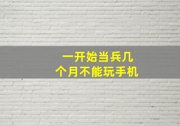 一开始当兵几个月不能玩手机