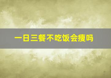 一日三餐不吃饭会瘦吗