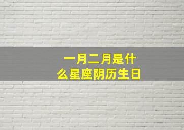 一月二月是什么星座阴历生日