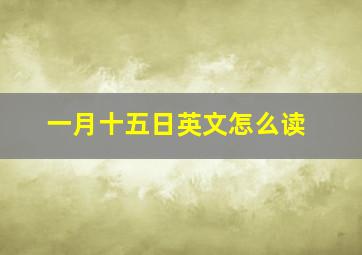 一月十五日英文怎么读