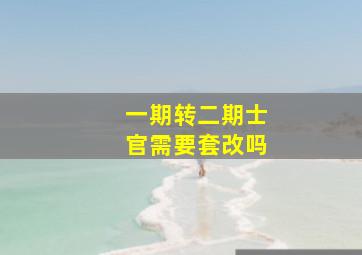 一期转二期士官需要套改吗