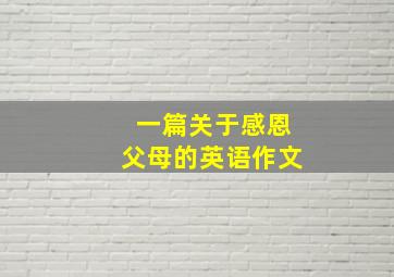 一篇关于感恩父母的英语作文