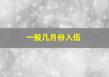 一般几月份入伍