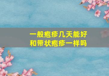 一般疱疹几天能好和带状疱疹一样吗