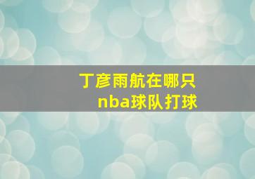 丁彦雨航在哪只nba球队打球