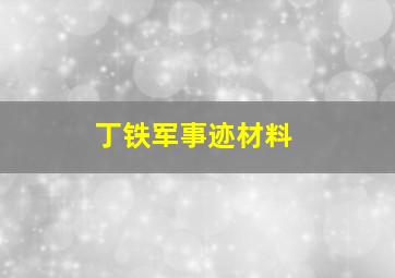 丁铁军事迹材料