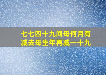 七七四十九问母何月有减去母生年再减一十九