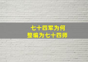 七十四军为何整编为七十四师