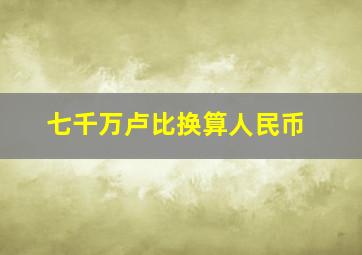 七千万卢比换算人民币