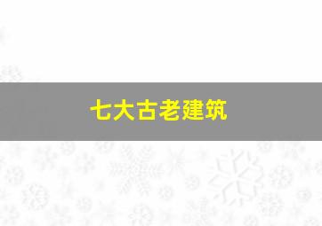 七大古老建筑