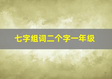 七字组词二个字一年级