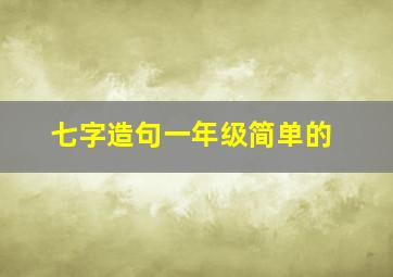 七字造句一年级简单的