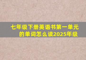 七年级下册英语书第一单元的单词怎么读2025年级