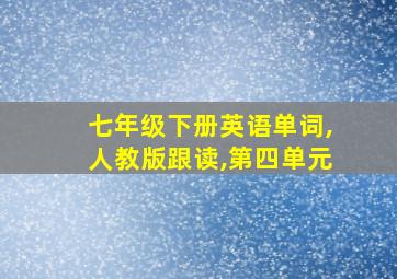 七年级下册英语单词,人教版跟读,第四单元