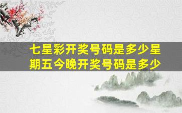 七星彩开奖号码是多少星期五今晚开奖号码是多少