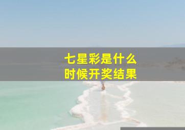 七星彩是什么时候开奖结果