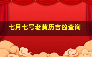 七月七号老黄历吉凶查询