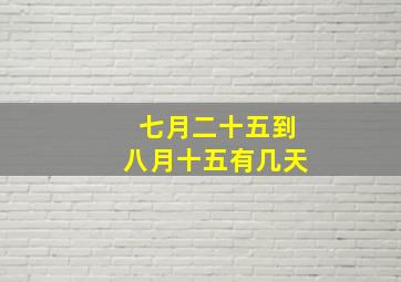 七月二十五到八月十五有几天