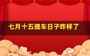 七月十五提车日子咋样了