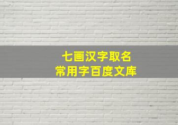 七画汉字取名常用字百度文库