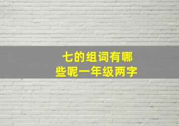 七的组词有哪些呢一年级两字