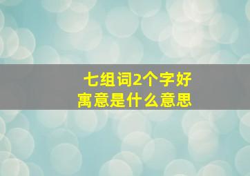 七组词2个字好寓意是什么意思