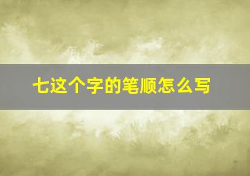 七这个字的笔顺怎么写