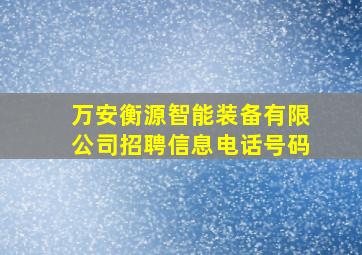 万安衡源智能装备有限公司招聘信息电话号码