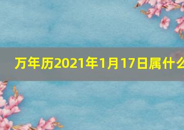 万年历2021年1月17日属什么