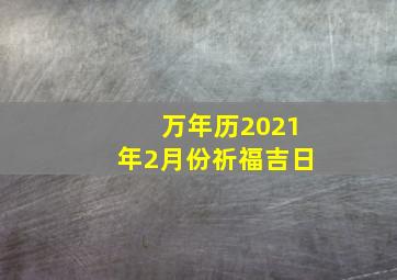 万年历2021年2月份祈福吉日