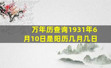 万年历查询1931年6月10日是阳历几月几日